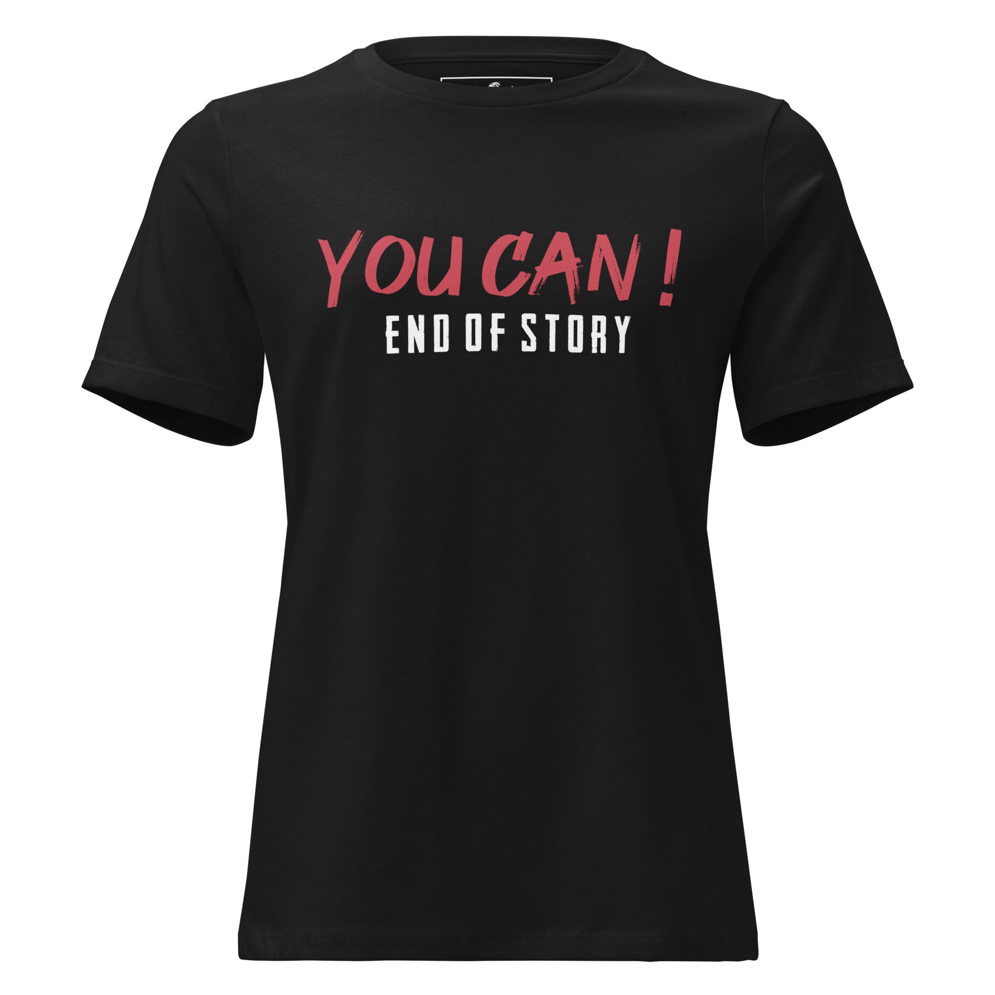 "You Can- End of Story" Black Motivational Women’s T-Shirt