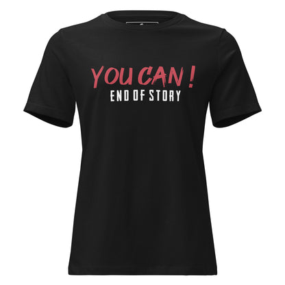 "You Can- End of Story" Black Motivational Women’s T-Shirt