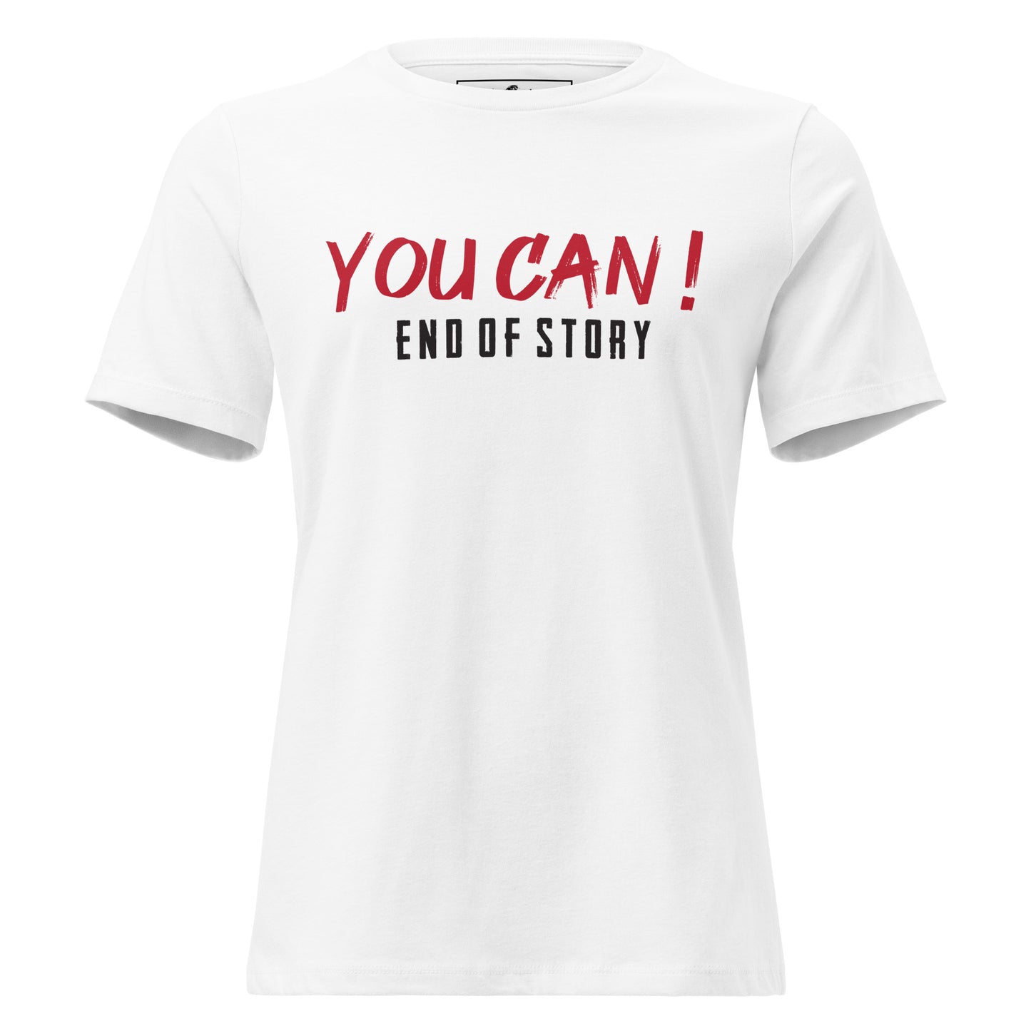"You Can- End of Story" White Motivational Women’s T-Shirt