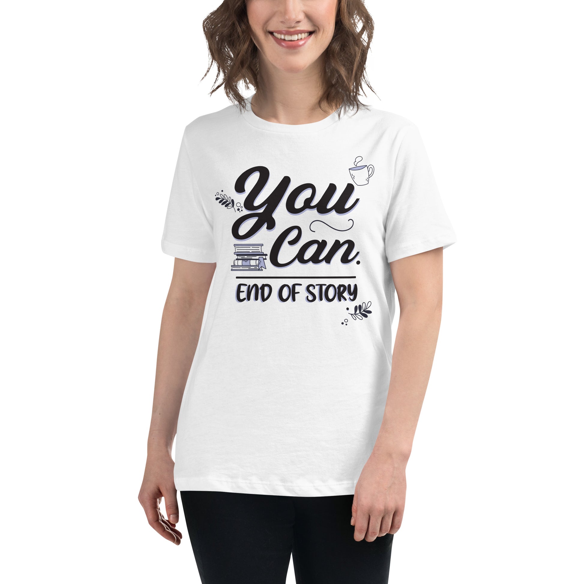 You Can. End Of Story White Motivational Women’s T-Shirt Lifestyle