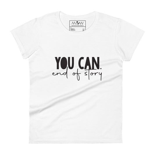 You Can. End of Story. Women’s Motivational White T-Shirt
