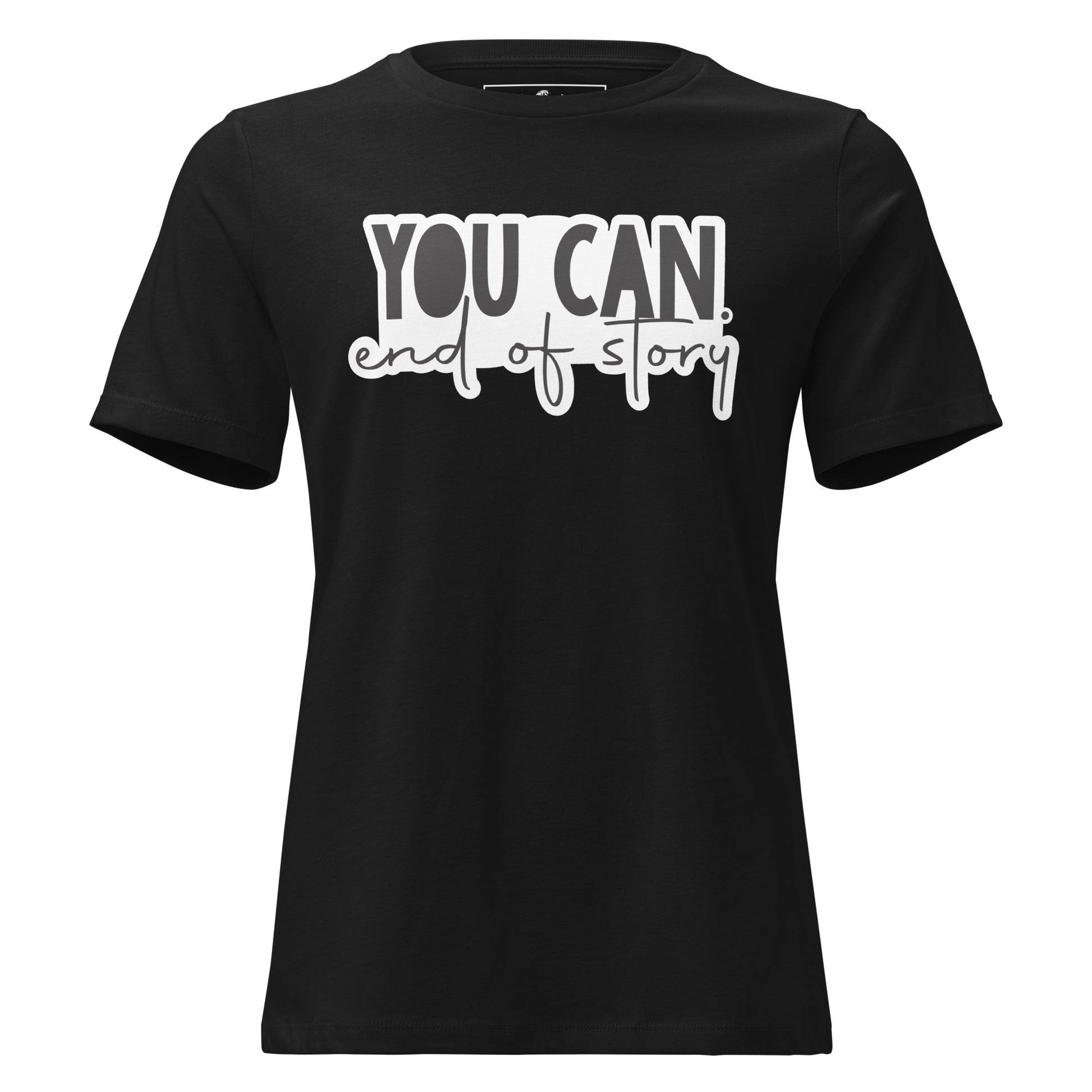 "You Can, End Of Story" Bold Black Motivational Women’s T-Shirt