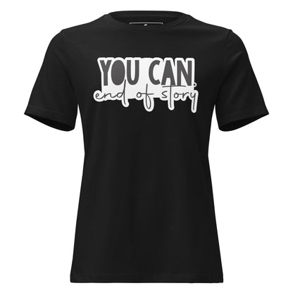 "You Can, End Of Story" Bold Black Motivational Women’s T-Shirt
