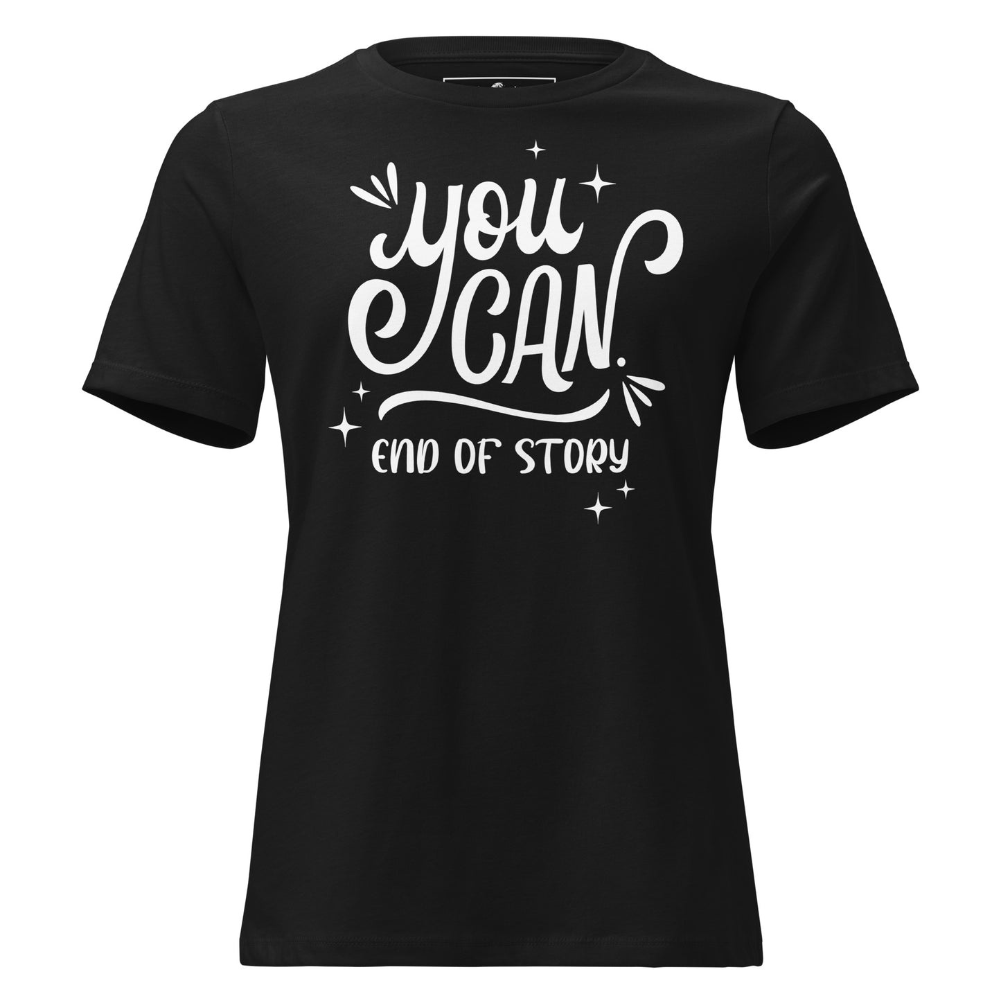 "You Can, End Of Story" Script Black Motivational Women’s T-Shirt