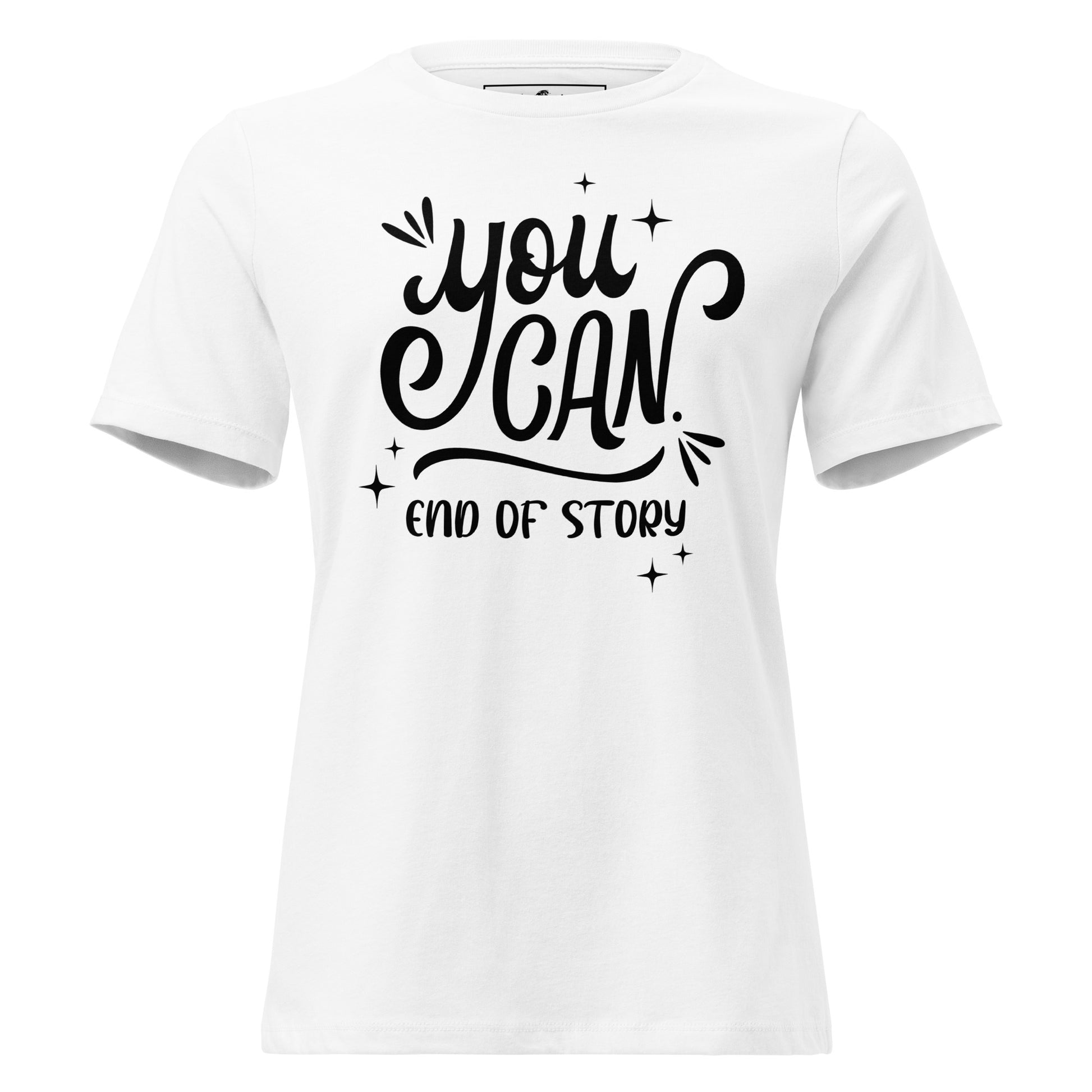 "You Can, End Of Story" Script White Motivational Women’s T-Shirt