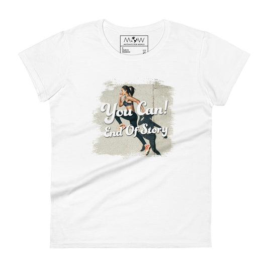 You Can! End of Story Women’s Motivational White T-Shirt 