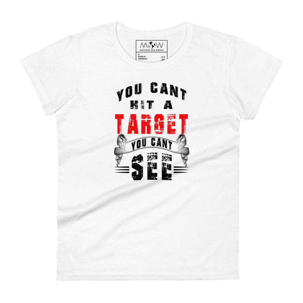 You Can't Hit a Target You Can't See Women’s Motivational White T-Shirt