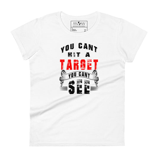 You Can't Hit a Target You Can't See Women’s Motivational White T-Shirt