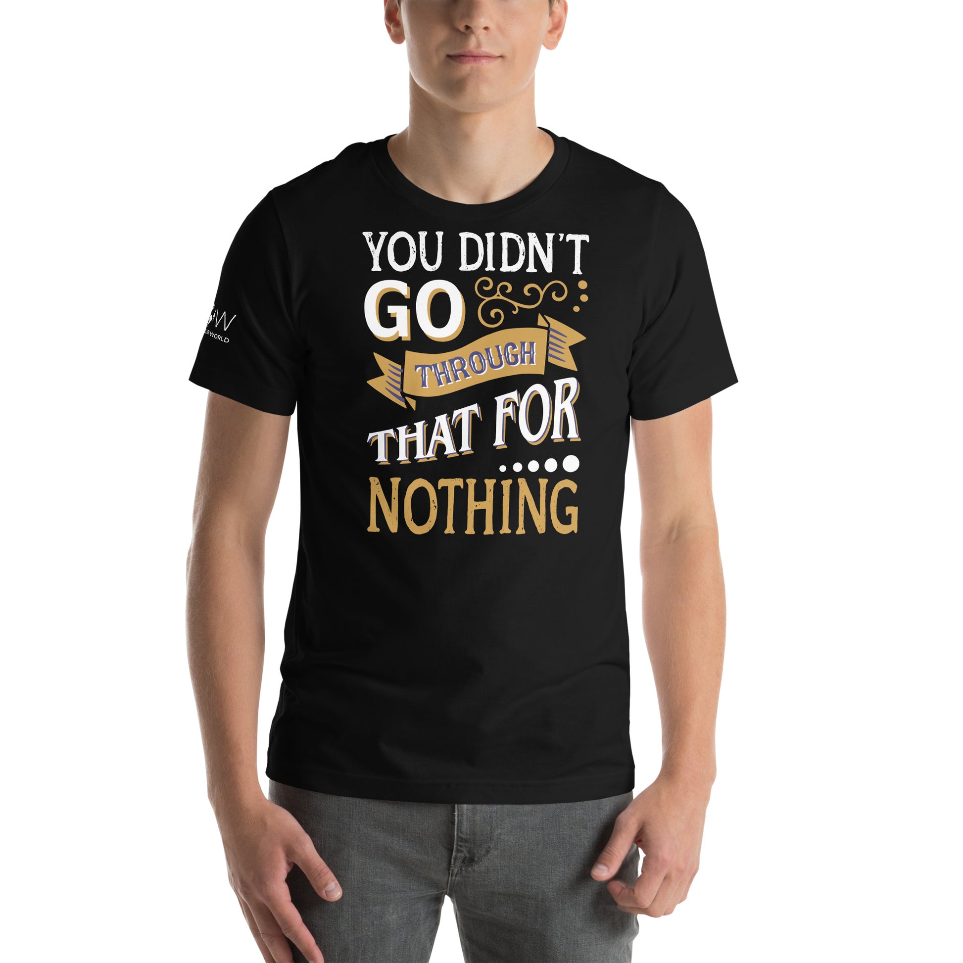 You Didn’t Go Through That For Nothing Black Motivational Men's T-Shirt Lifestyle