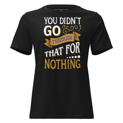 You Didn’t Go Through That For Nothing Black Motivational Women’s T-Shirt