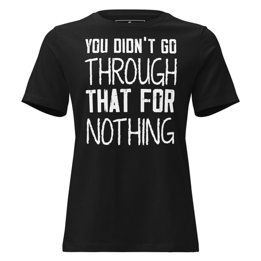 You Didn’t Go Through That For Nothing – Raw Edition Black Motivational Women’s T-Shirt