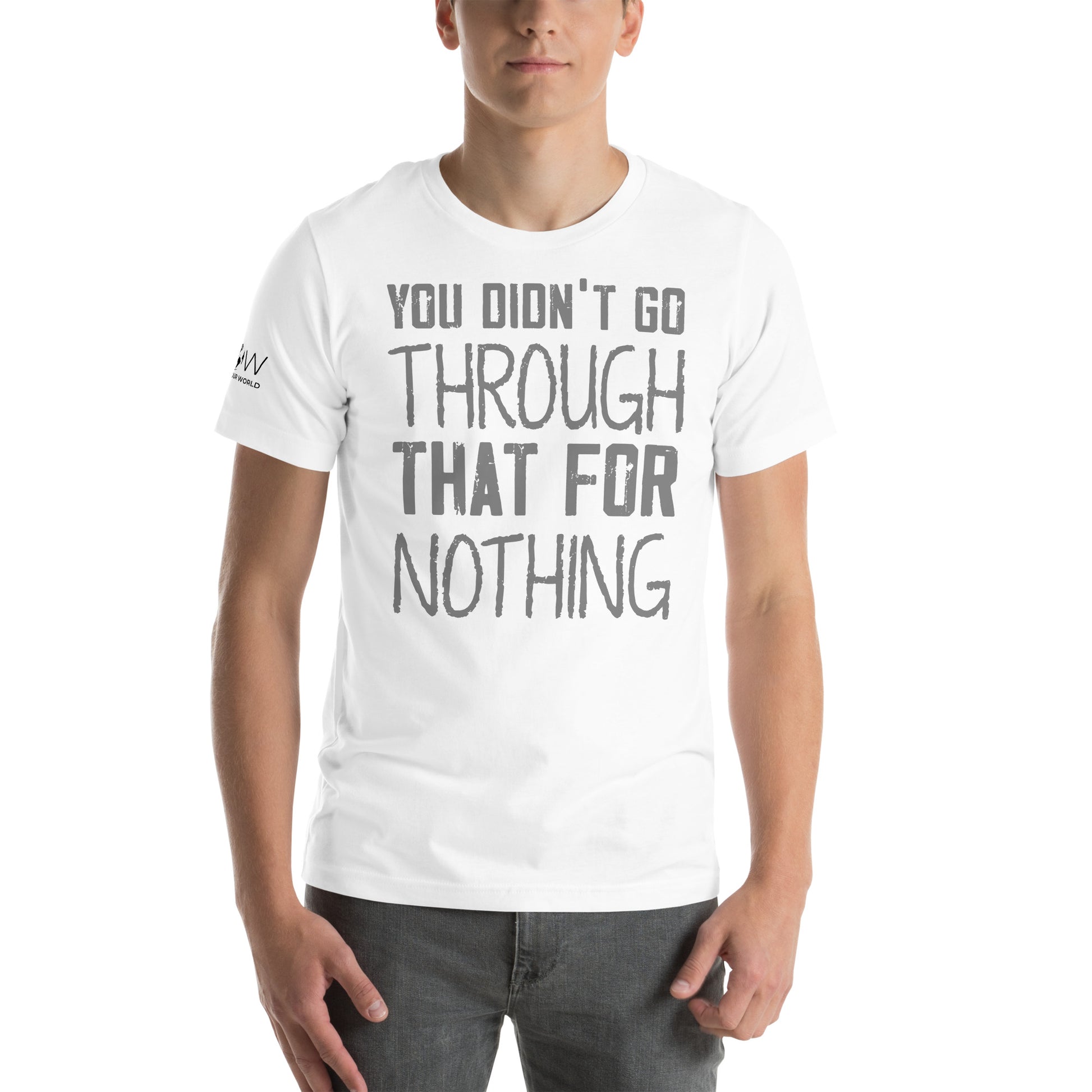 You Didn’t Go Through That For Nothing – Raw Edition White Motivational Men's T-Shirt Lifestyle
