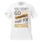 You Didn’t Go Through That For Nothing White Motivational Men's T-Shirt