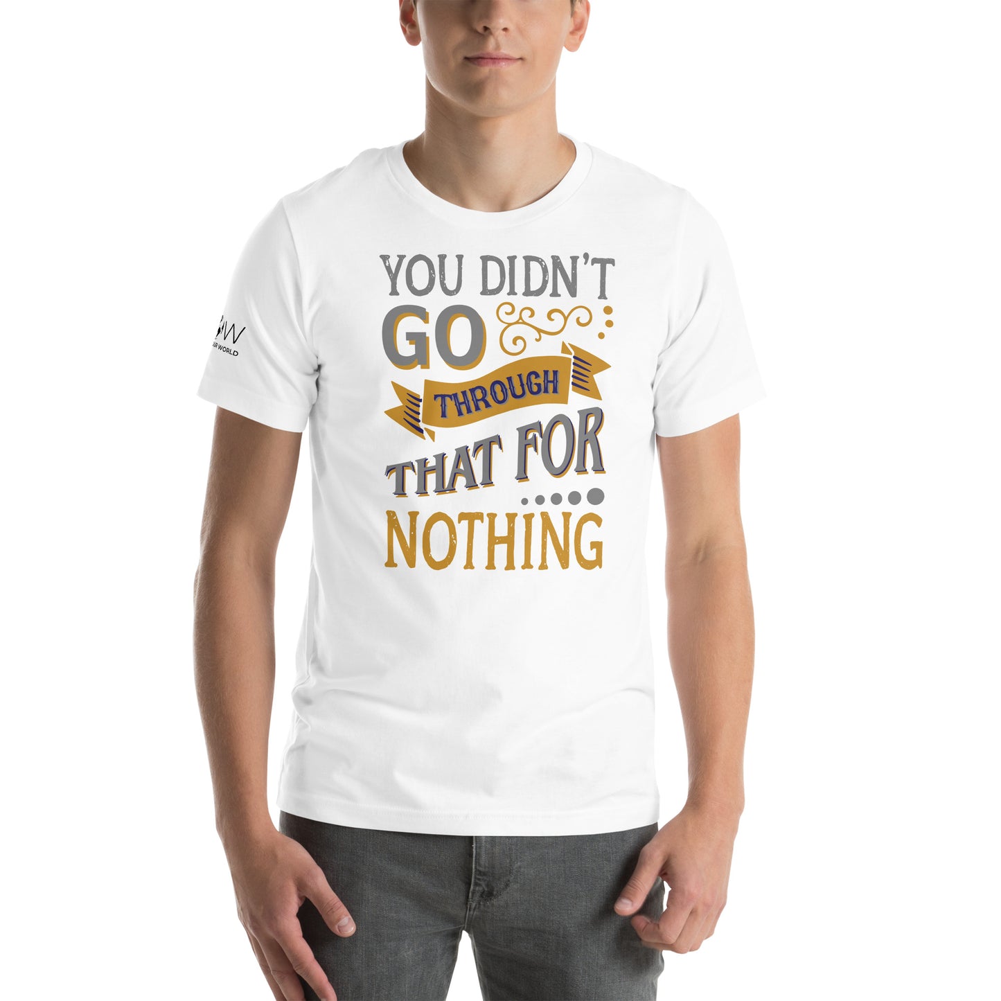 You Didn’t Go Through That For Nothing White Motivational Men's T-Shirt Lifestyle