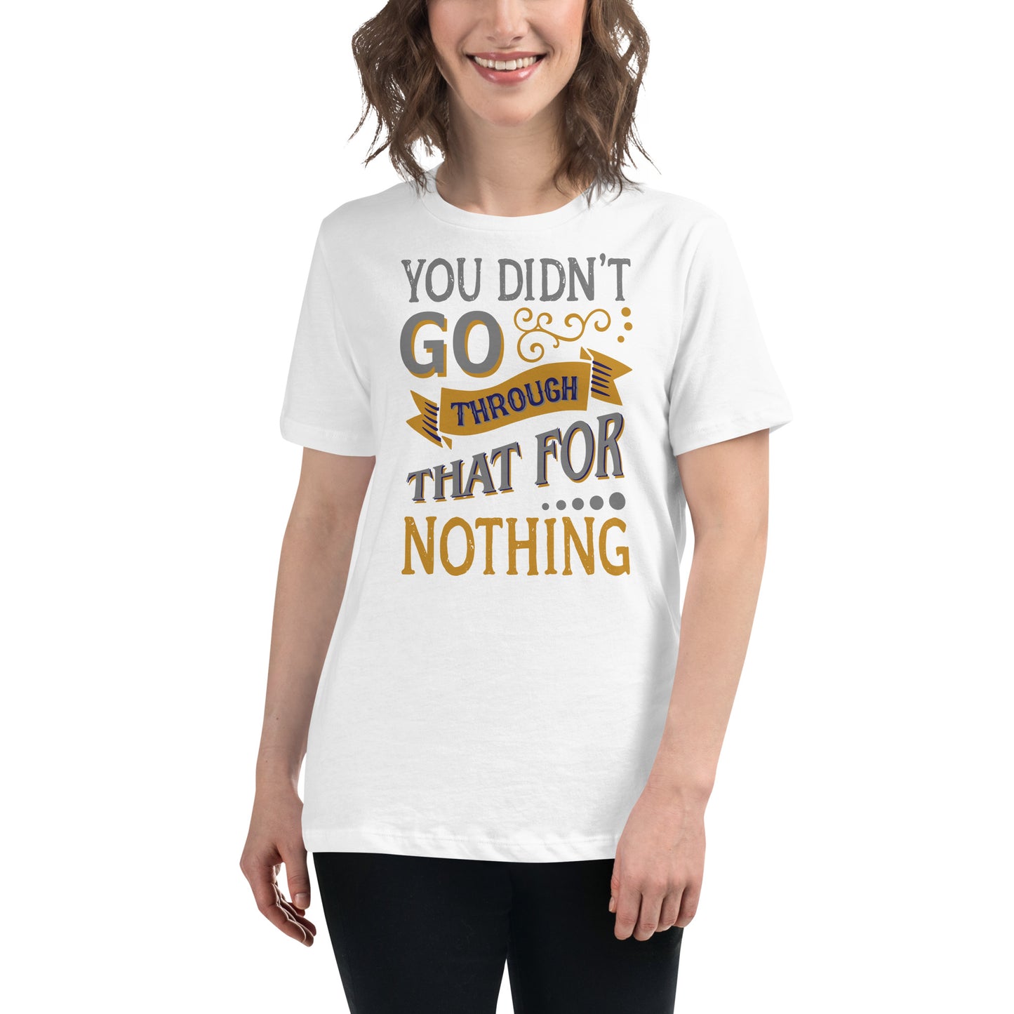 You Didn’t Go Through That For Nothing White Motivational Women’s T-Shirt Lifestyle
