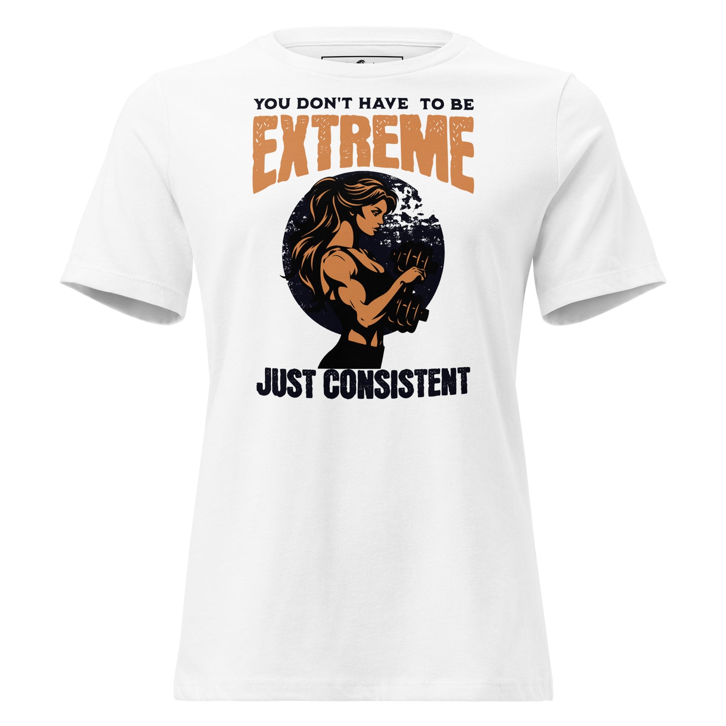 You Don’t Have to Be Extreme, Just Consistent White Motivational Women’s T-Shirt