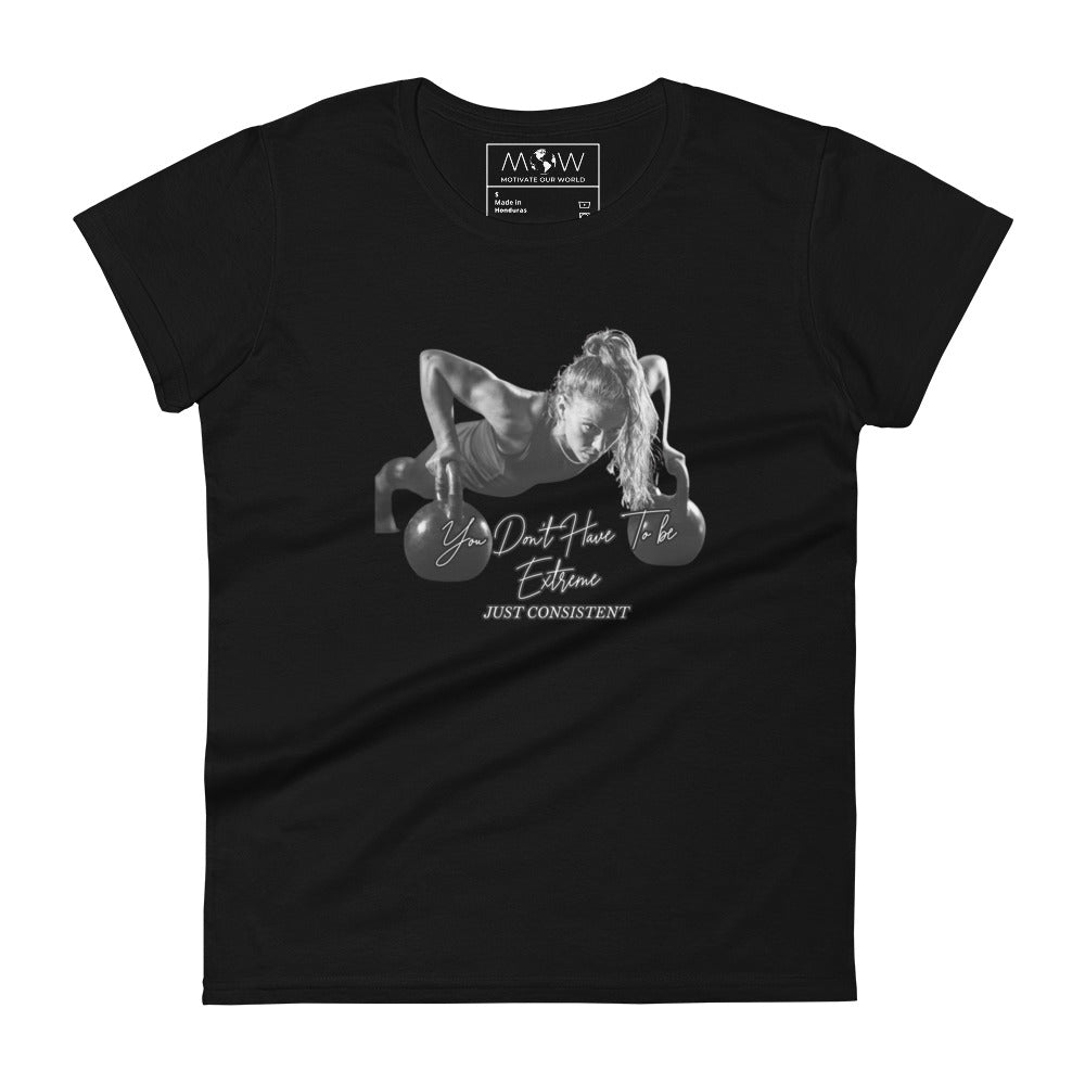 You Don’t Have to Be Extreme, Just Consistent Women’s Motivational Black T-Shirt