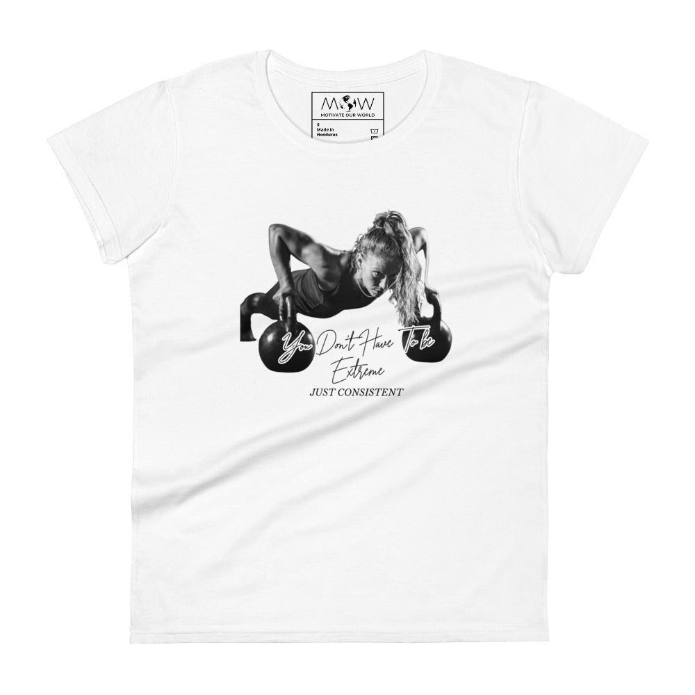 You Don’t Have to Be Extreme, Just Consistent Women’s Motivational White T-Shirt