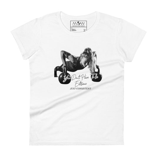 You Don’t Have to Be Extreme, Just Consistent Women’s Motivational White T-Shirt