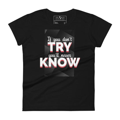 You Don’t Try, You’ll Never Know Women’s Motivational Black T-Shirt
