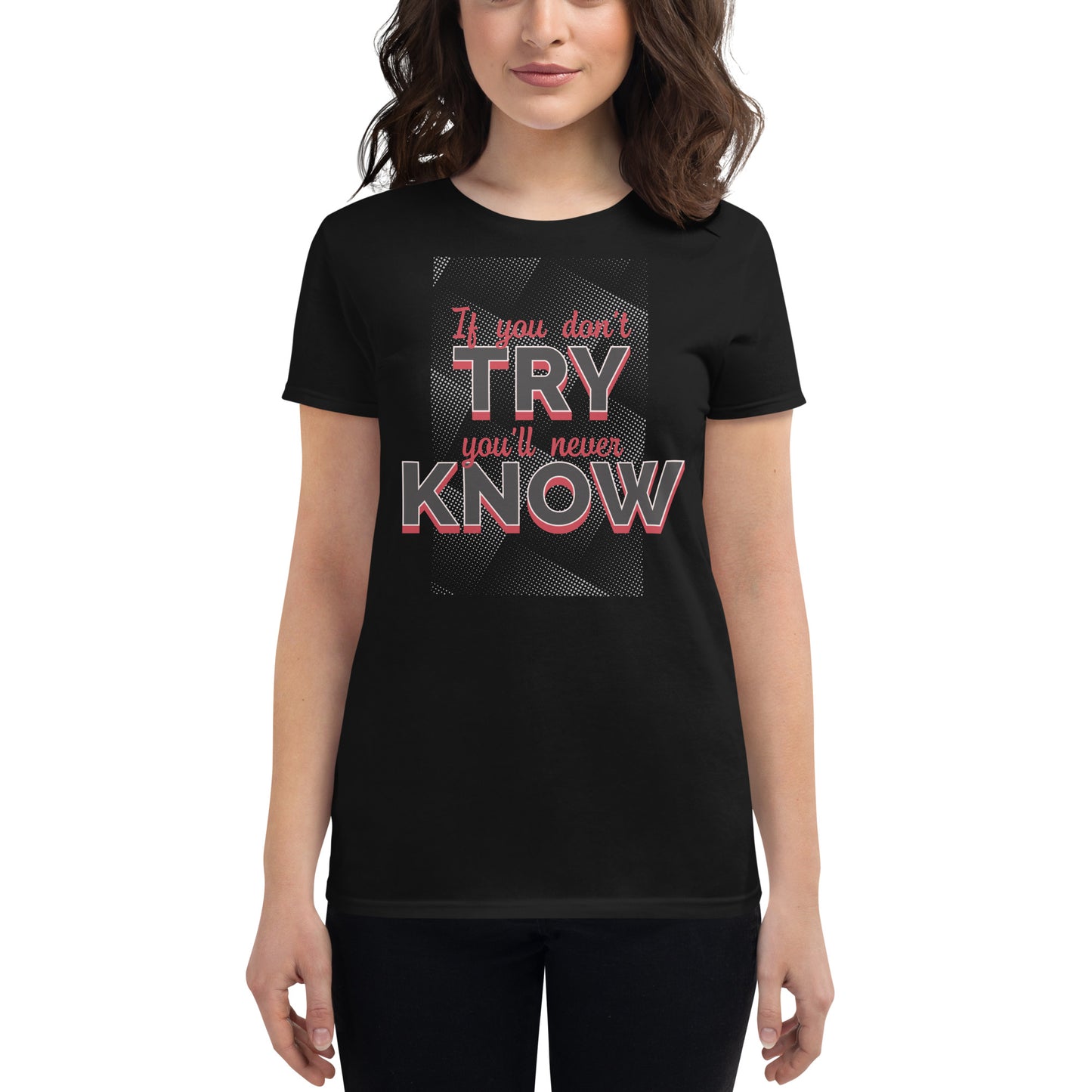 You Don’t Try, You’ll Never Know Women’s Motivational Black T-Shirt