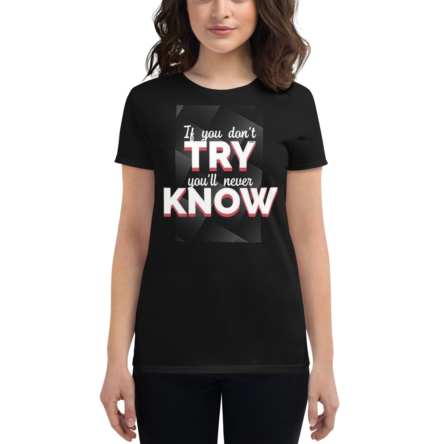 You Don’t Try, You’ll Never Know Women’s Motivational Black T-Shirt