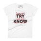 If You Don’t Try, You’ll Never Know Women’s Motivational White T-Shirt