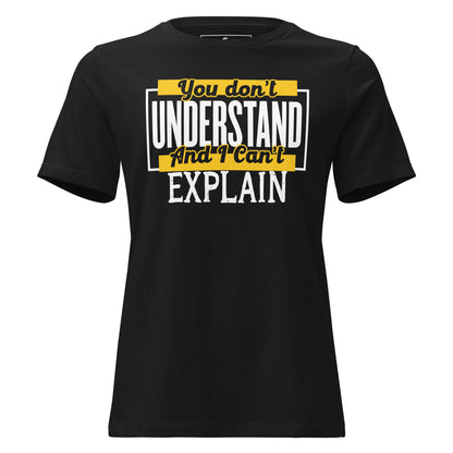 You Don’t Understand And I Can’t Explain – Bold Block Edition Black Motivational Women’s T-Shirt