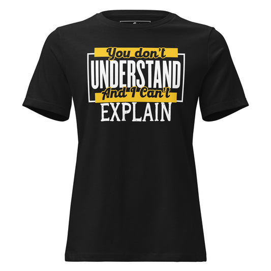 You Don’t Understand And I Can’t Explain – Bold Block Edition Black Motivational Women’s T-Shirt