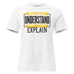 You Don’t Understand And I Can’t Explain – Bold Block Edition White Motivational Women’s T-Shirt