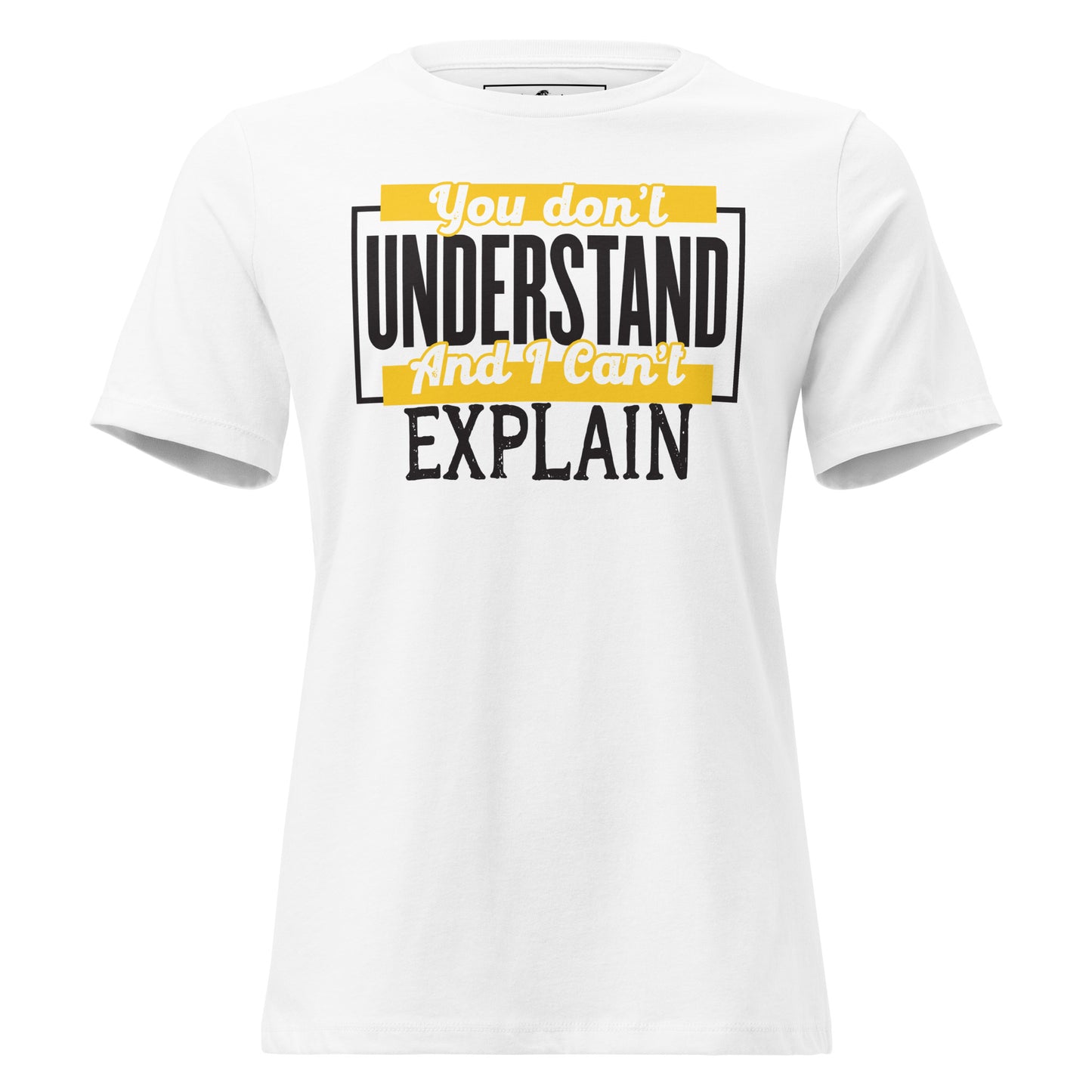 You Don’t Understand And I Can’t Explain – Bold Block Edition White Motivational Women’s T-Shirt