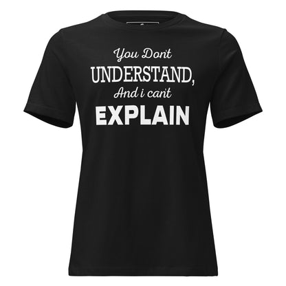 You Don’t Understand, And I Can’t Explain – Minimal Edition Black Motivational Women’s T-Shirt