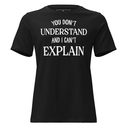 You Don’t Understand and I Can’t Explain – Classic Edition Black Motivational Women’s T-Shirt