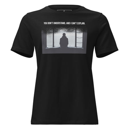 You Don’t Understand, and I Can’t Explain – Solitude Edition Black Motivational Women’s T-Shirt