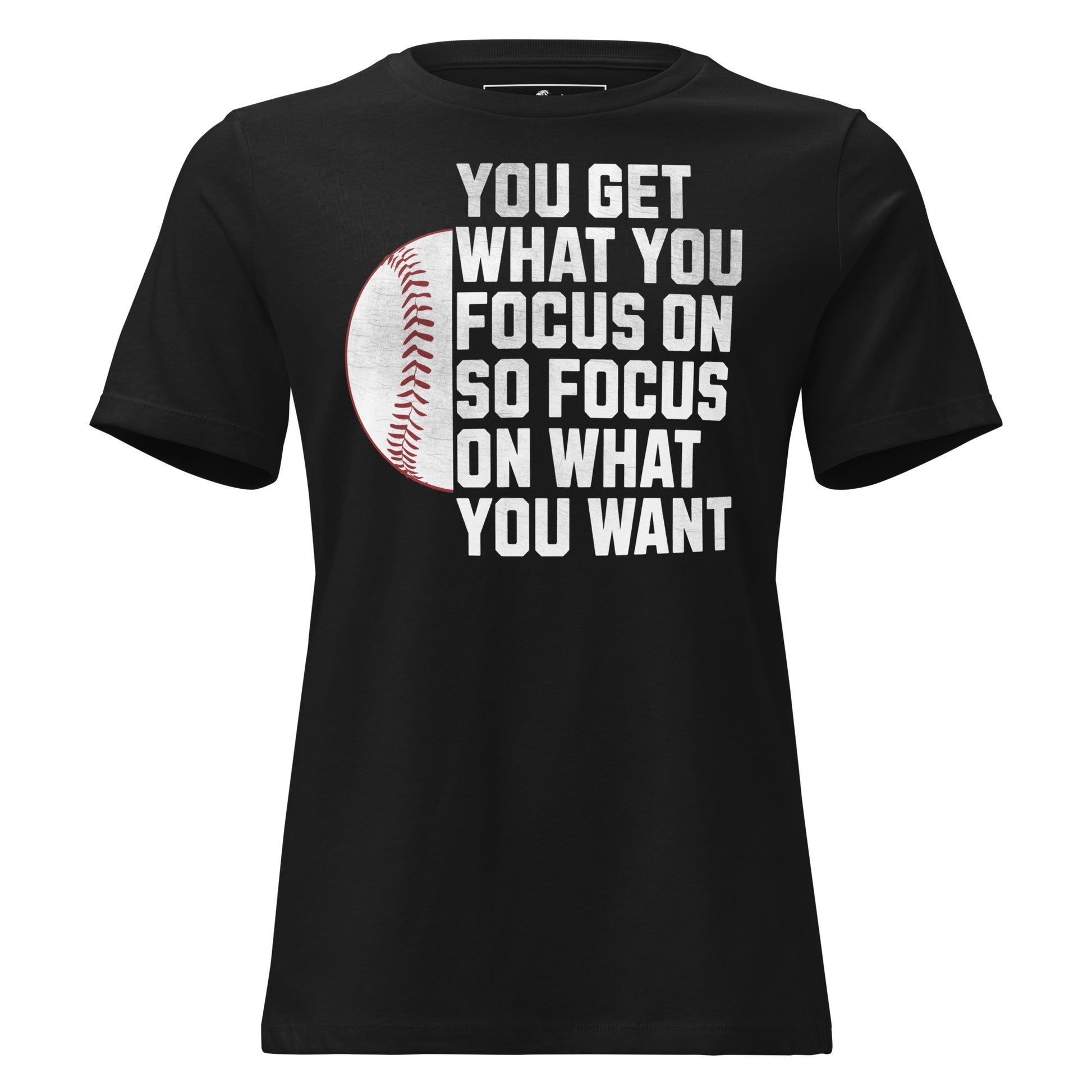 "You Get What You Focus On" Baseball Black Motivational Women’s T-Shirt