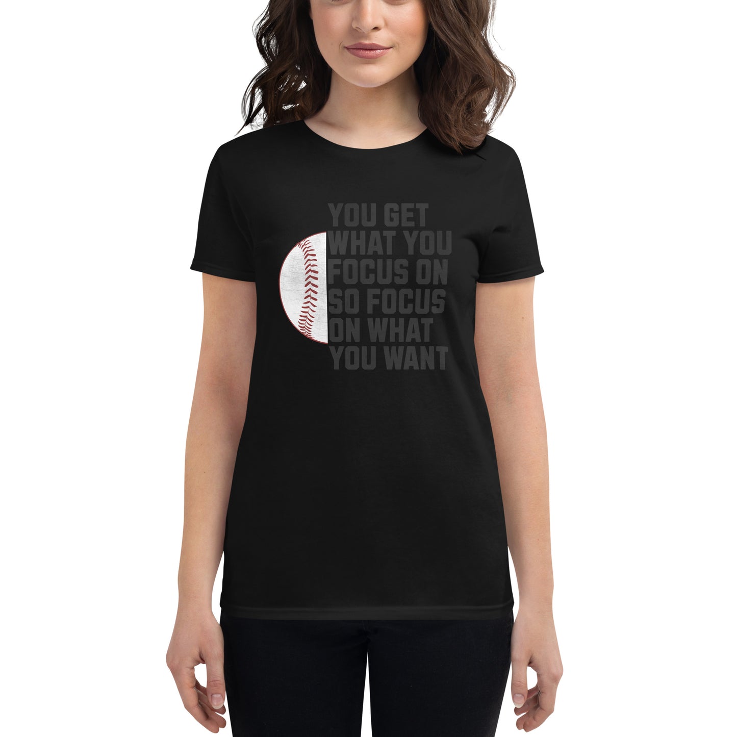 "You Get What You Focus On" Baseball Motivational Women’s Motivational Black T-Shirt