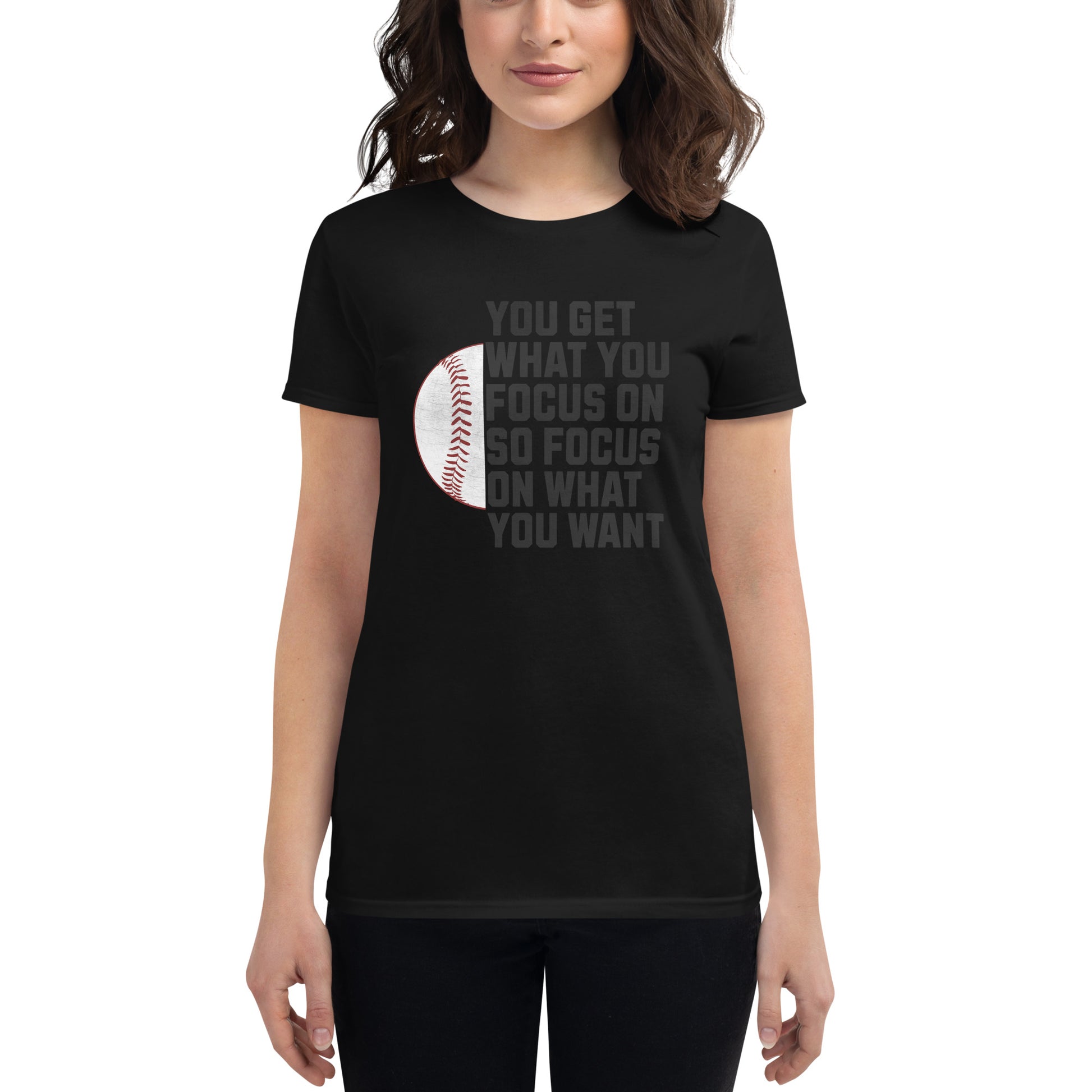 "You Get What You Focus On" Baseball Motivational Women’s Motivational Black T-Shirt