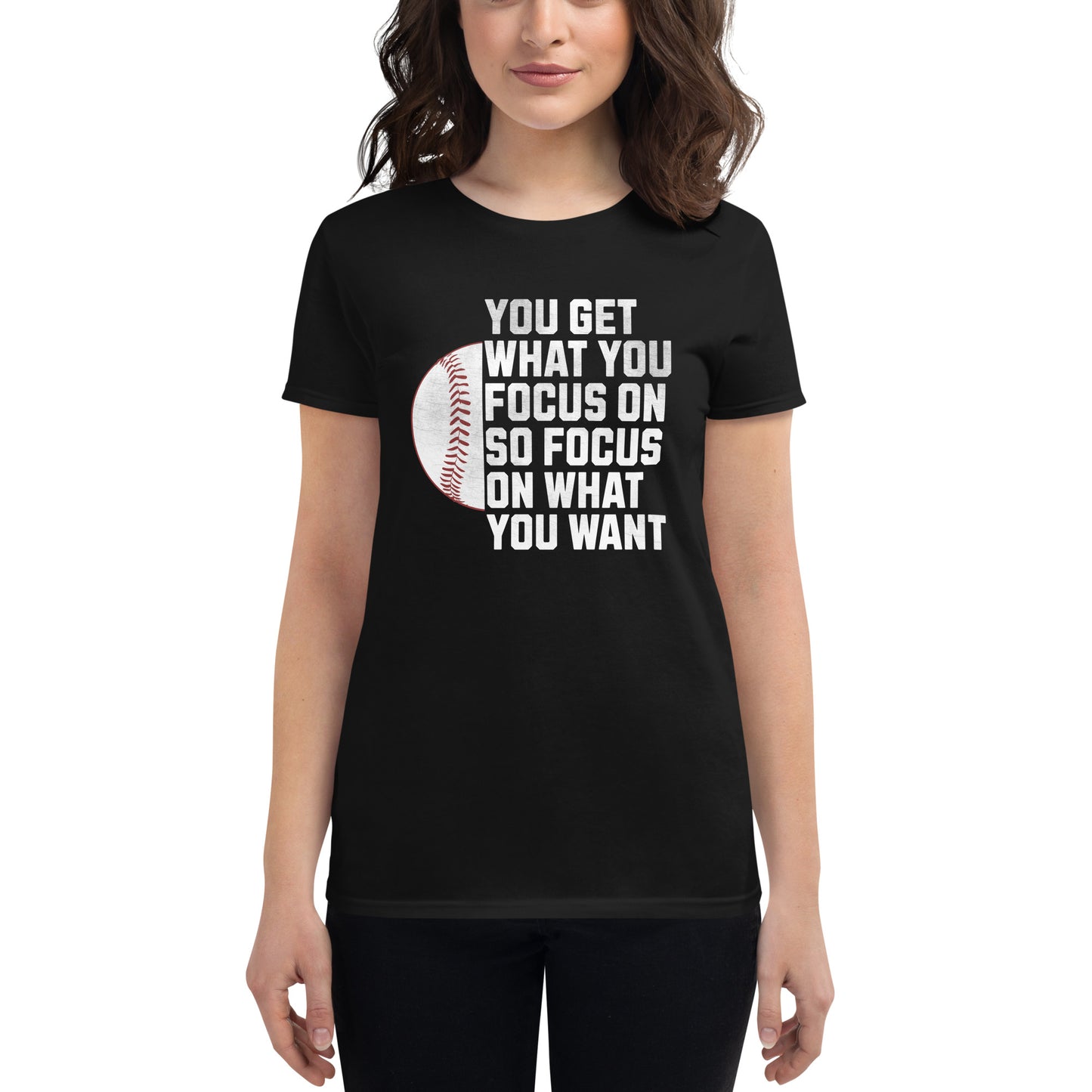 "You Get What You Focus On" Baseball Motivational Women’s Motivational Black T-Shirt