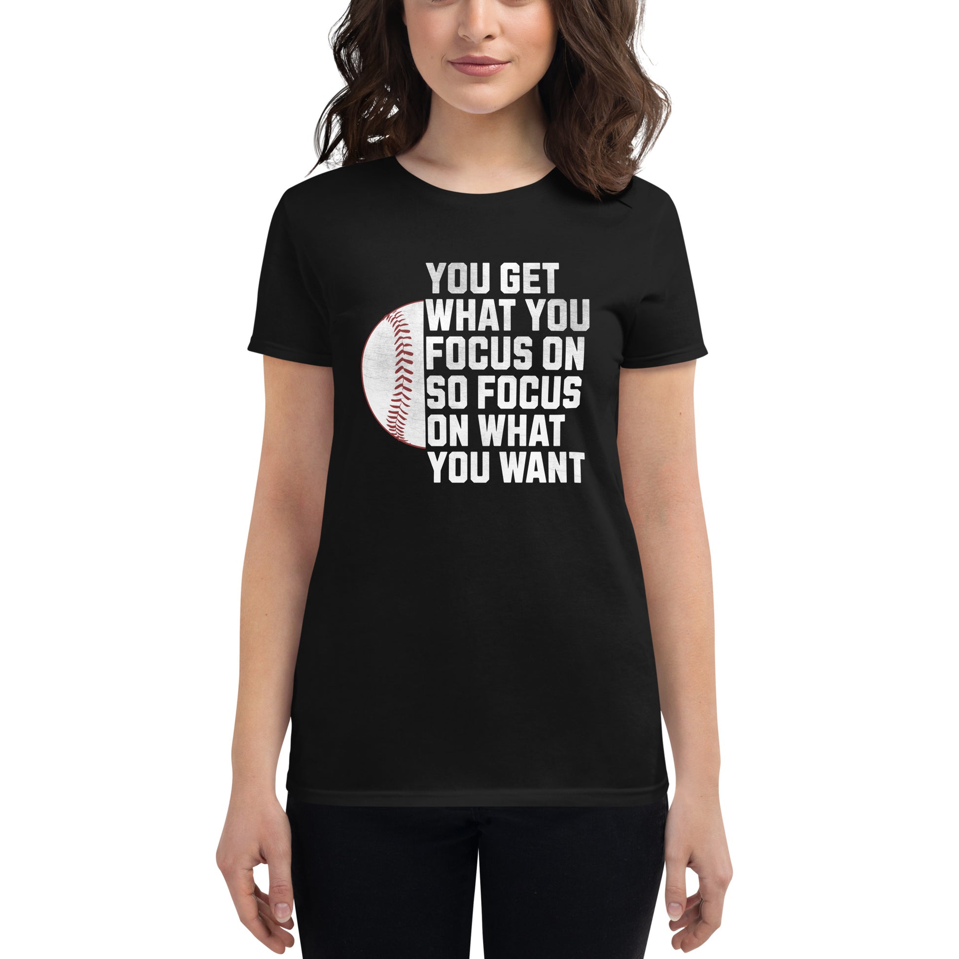 "You Get What You Focus On" Baseball Motivational Women’s Motivational Black T-Shirt