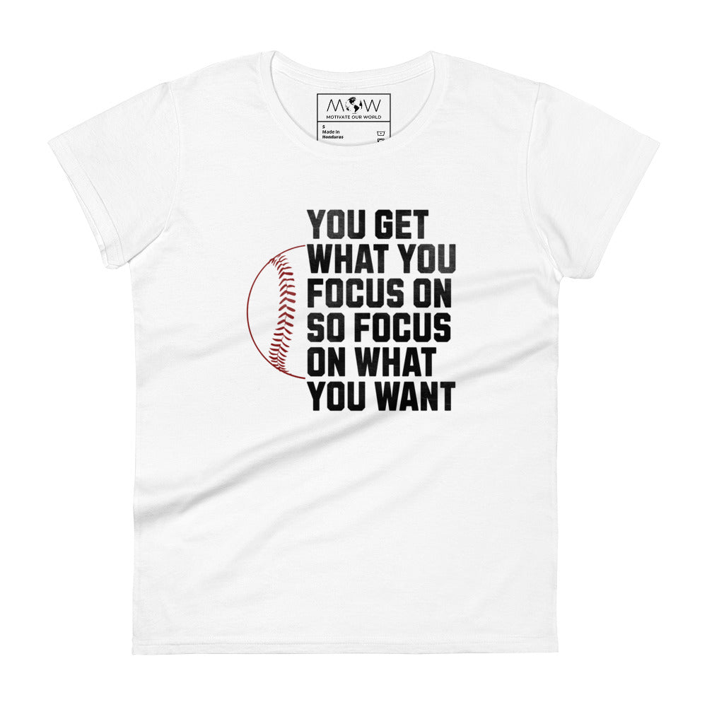 "You Get What You Focus On" Baseball Motivational Women’s Motivational White T-Shirt