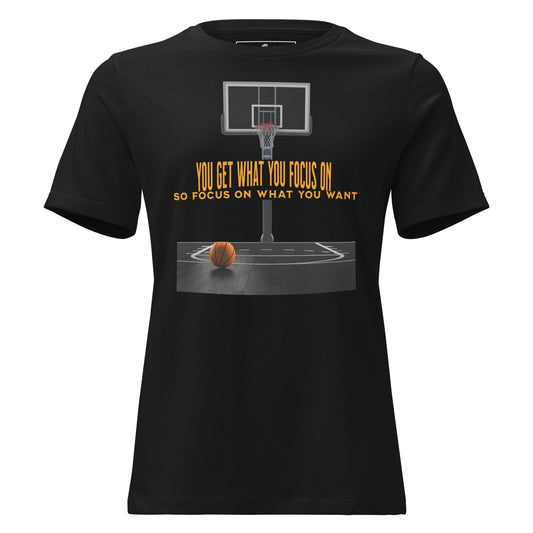 "You Get What You Focus On" Basketball Black Motivational Women’s T-Shirt
