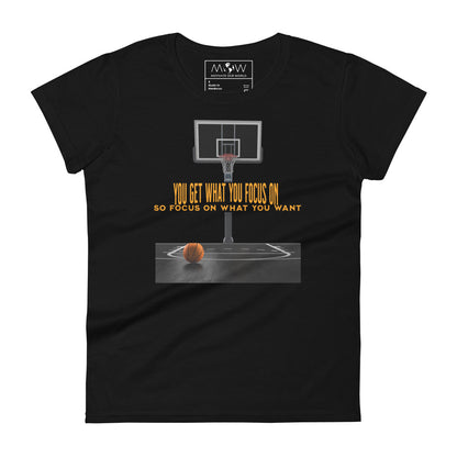 "You Get What You Focus On" Basketball Motivational Women’s Motivational Black T-Shirt