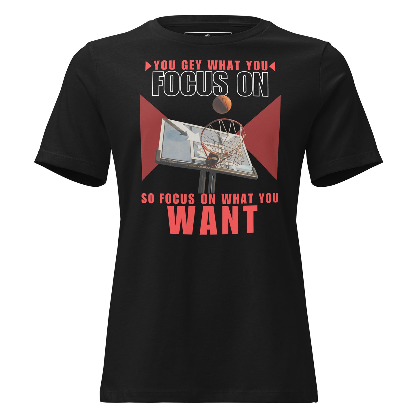 "You Get What You Focus On" Basketball Ring Black Motivational Women’s T-Shirt
