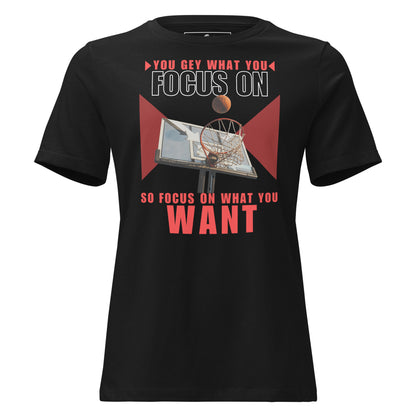 "You Get What You Focus On" Basketball Ring Black Motivational Women’s T-Shirt