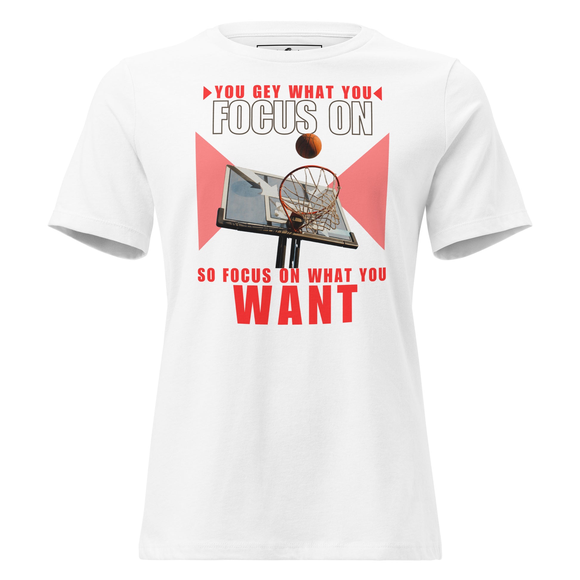 "You Get What You Focus On" Basketball Ring White Motivational Women’s T-Shirt