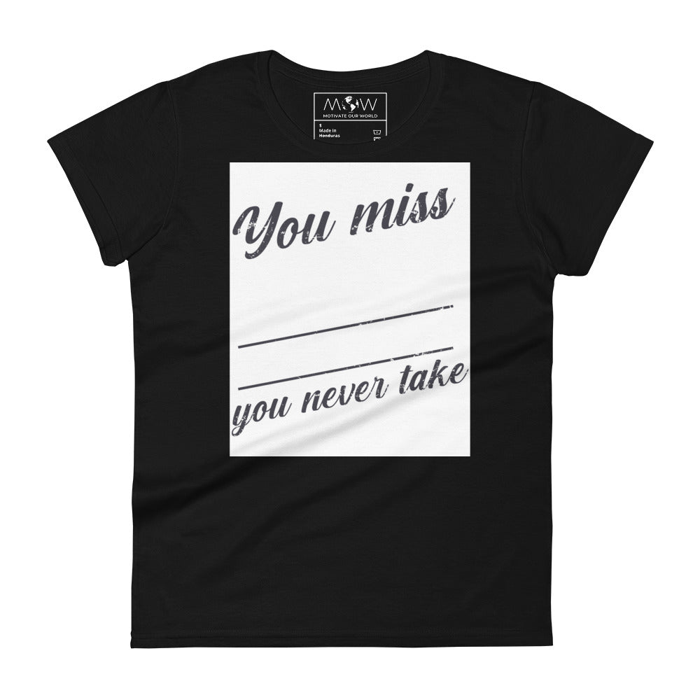 You Miss 100% of the Shots You Never Take Women’s Motivational 
Black T-Shirt