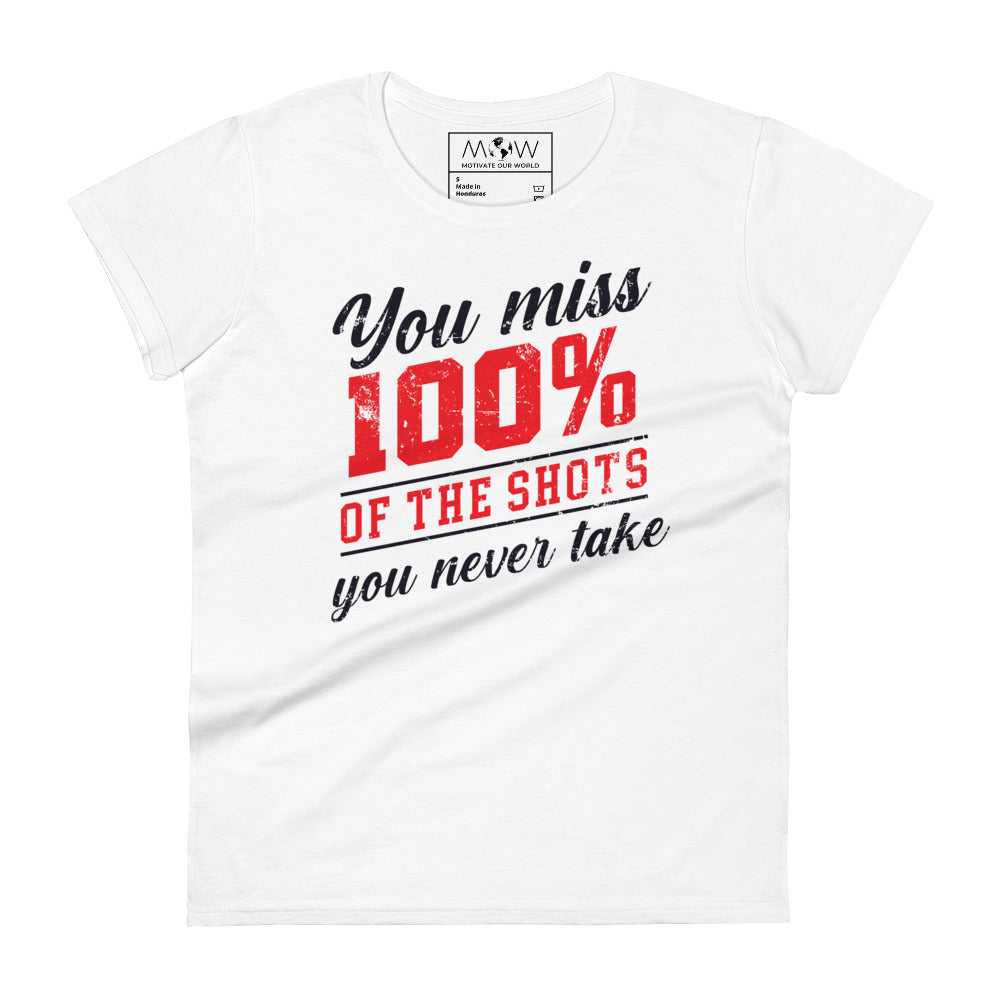You Miss 100% of the Shots You Never Take Women’s Motivational 
White T-Shirt