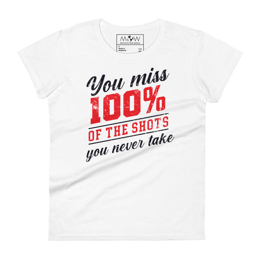 You Miss 100% of the Shots You Never Take Women’s Motivational 
White T-Shirt