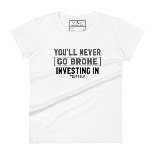 You’ll Never Go Broke Investing In Yourself Women’s Motivational White T-Shirt