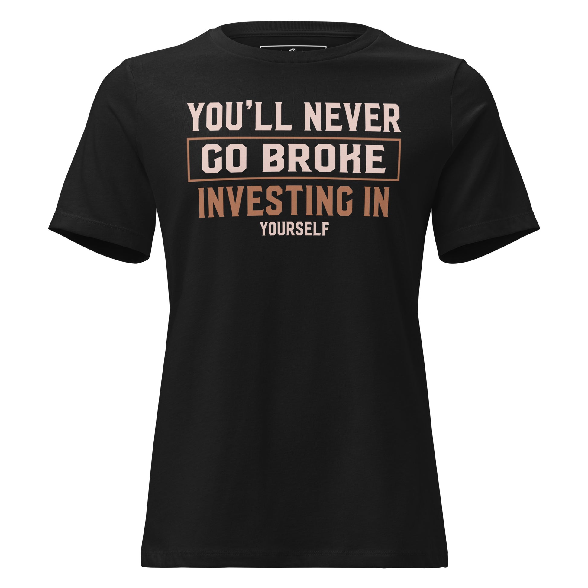You'll Never Go Broke Investing in Yourself Black Motivational Women’s T-Shirt